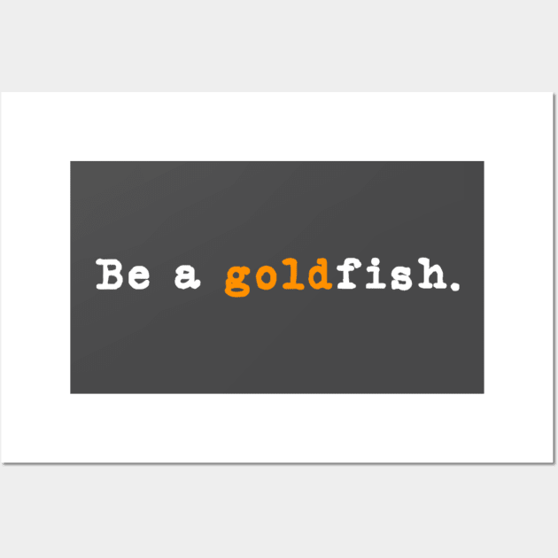 Goldfish Funny Quotes Be a Goldfish Wall Art by Emily Ava 1